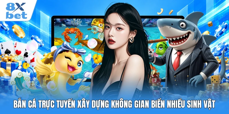Bắn cá trực tuyến xây dựng không gian biển nhiều sinh vật