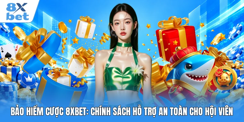 Bảo Hiểm Cược 8XBET: Chính Sách Hỗ Trợ An Toàn Cho Hội Viên