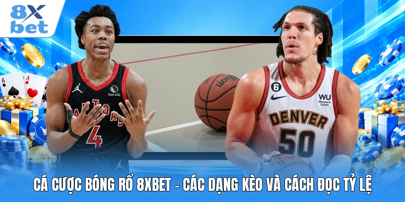 Cá Cược Bóng Rổ 8XBET - Các Dạng Kèo Và Cách Đọc Tỷ Lệ