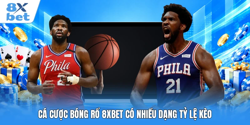 Cá cược bóng rổ 8XBET có nhiều dạng tỷ lệ kèo