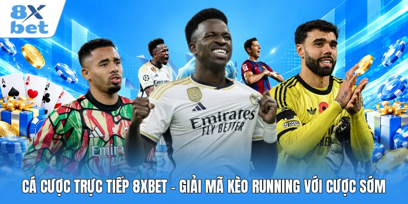 Cá Cược Trực Tiếp 8XBET - Giải Mã Kèo Running Với Cược Sớm