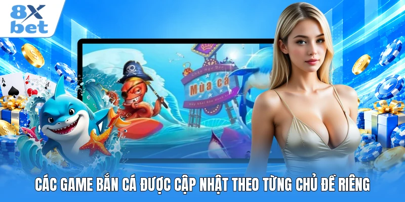 Các game bắn cá được cập nhật theo từng chủ đề riêng