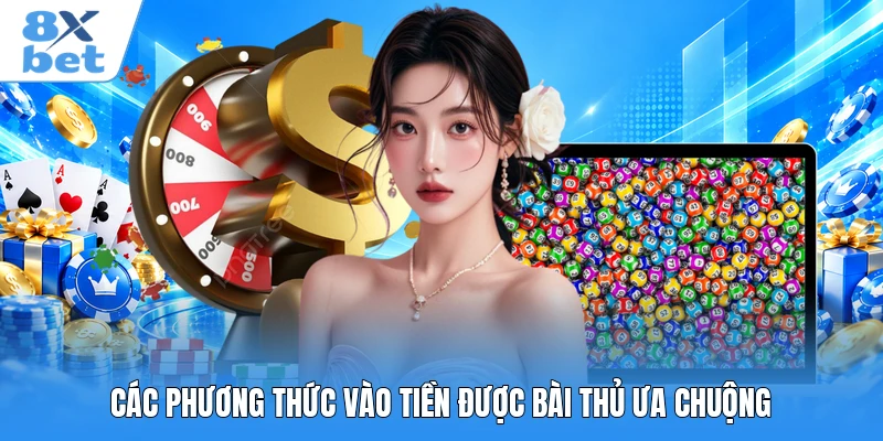 Các phương thức vào tiền được bài thủ ưa chuộng