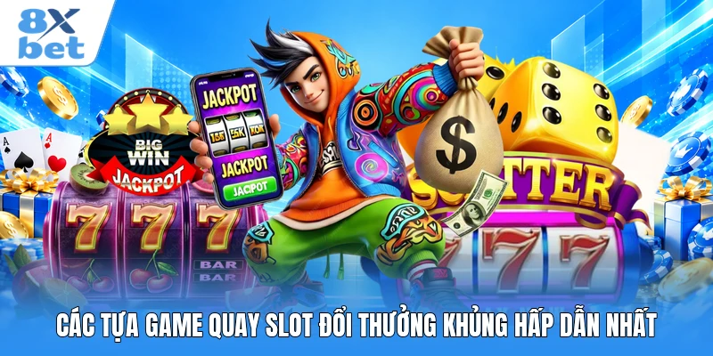 Các tựa game quay slot đổi thưởng khủng hấp dẫn nhất