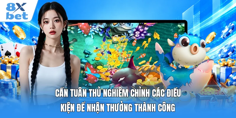 Cần tuân thủ nghiêm chỉnh các điều kiện để nhận thưởng thành công