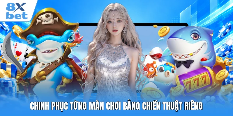 Chinh phục từng màn chơi bằng chiến thuật riêng
