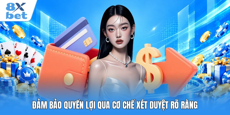 Đảm bảo quyền lợi qua cơ chế xét duyệt rõ ràng