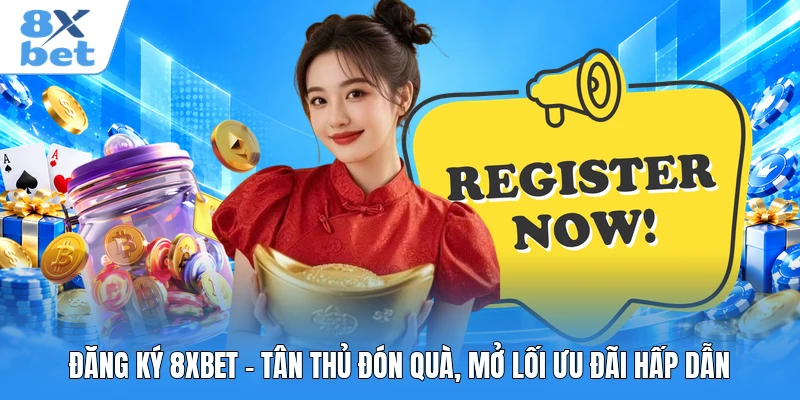 Đăng Ký 8XBET - Tân Thủ Đón Quà, Mở Lối Ưu Đãi Hấp Dẫn