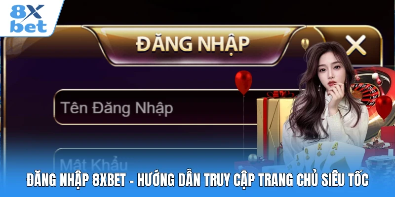 Đăng Nhập 8XBET - Hướng Dẫn Truy Cập Trang Chủ Siêu Tốc