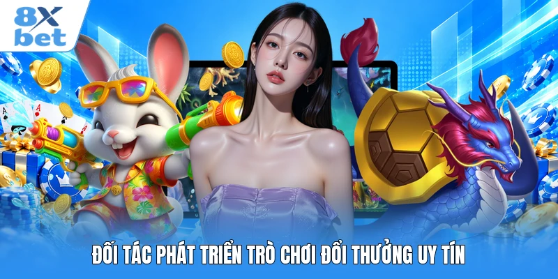 Đối tác phát triển trò chơi đổi thưởng uy tín
