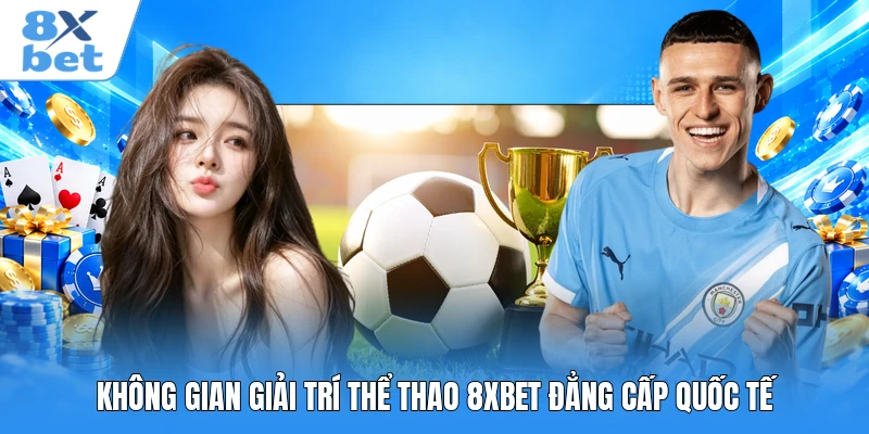 Không gian giải trí thể thao 8XBET đẳng cấp quốc tế
