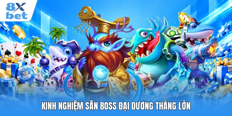 Kinh nghiệm săn Boss đại dương thắng lớn