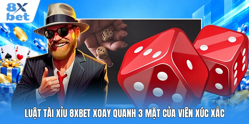 Luật Tài Xỉu 8XBET xoay quanh 3 mặt của viên xúc xắc