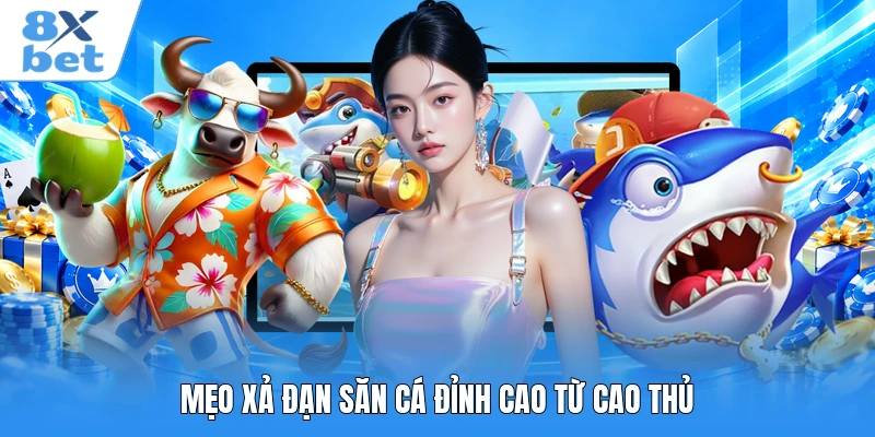 Mẹo xả đạn săn cá đỉnh cao từ cao thủ