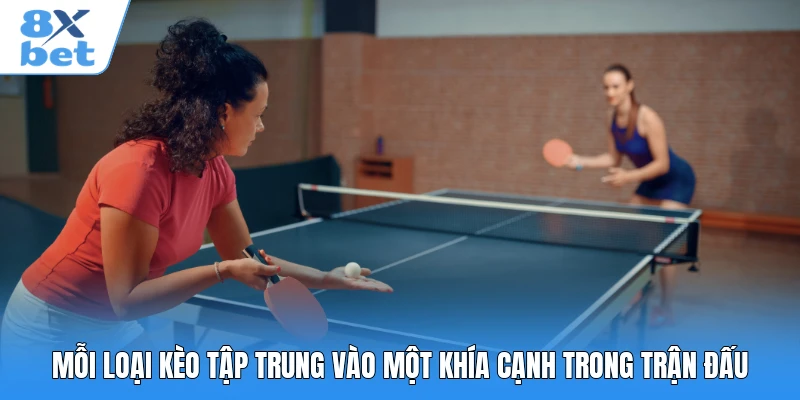 Mỗi loại kèo tập trung vào một khía cạnh trong trận đấu