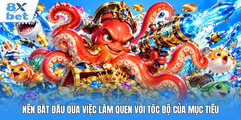 Nên bắt đầu qua việc làm quen với tốc độ của mục tiêu