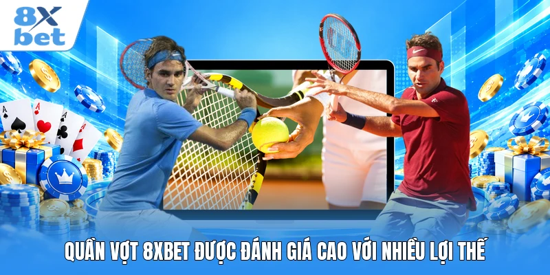 Quần vợt 8XBET được đánh giá cao với nhiều lợi thế