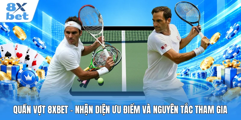 Quần Vợt 8XBET - Nhận Diện Ưu Điểm Và Nguyên Tắc Tham Gia