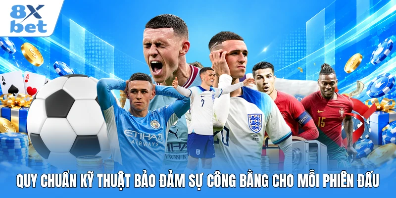 Quy chuẩn kỹ thuật bảo đảm sự công bằng cho mỗi phiên đấu