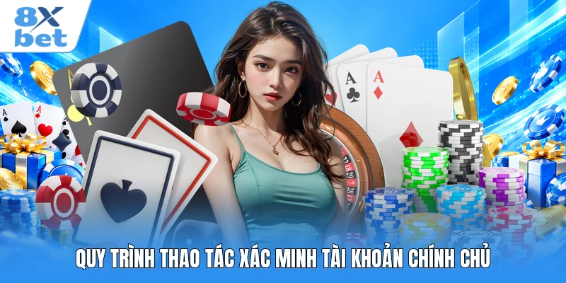 Quy trình thao tác xác minh tài khoản  chính chủ