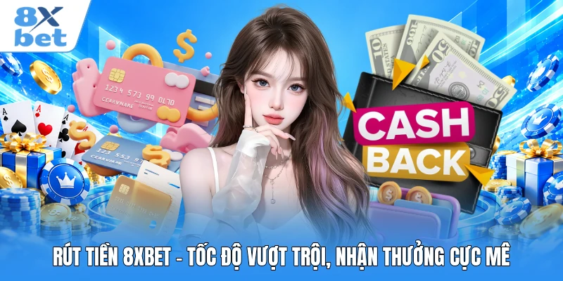 Rút Tiền 8XBET - Tốc Độ Vượt Trội, Nhận Thưởng Cực Mê