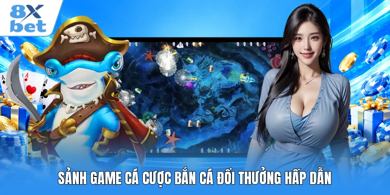 Sảnh game cá cược bắn cá đổi thưởng  hấp dẫn