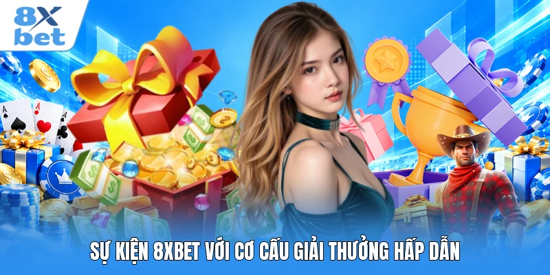 Sự kiện 8XBET với cơ cấu giải thưởng hấp dẫn