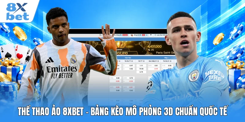 Thể Thao Ảo 8XBET - Bảng Kèo Mô Phỏng 3D Chuẩn Quốc Tế