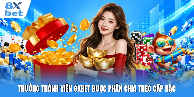Thưởng thành viên 8XBET được phân chia theo cấp bậc Thưởng thành viên 8XBET được phân chia theo cấp bậc