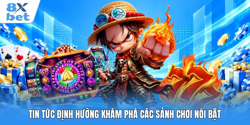 Tin tức định hướng khám phá các sảnh chơi nổi bật