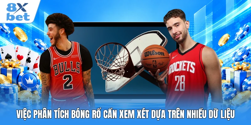 Việc phân tích bóng rổ cần xem xét dựa trên nhiều dữ liệu