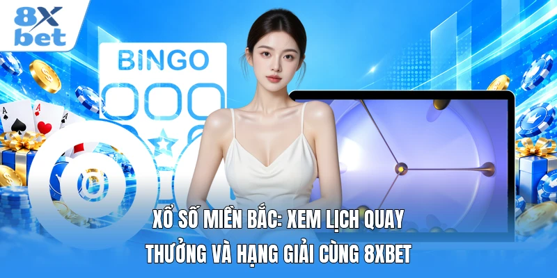 Xổ Số Miền Bắc: Xem Lịch Quay Thưởng Và Hạng Giải Cùng 8XBET