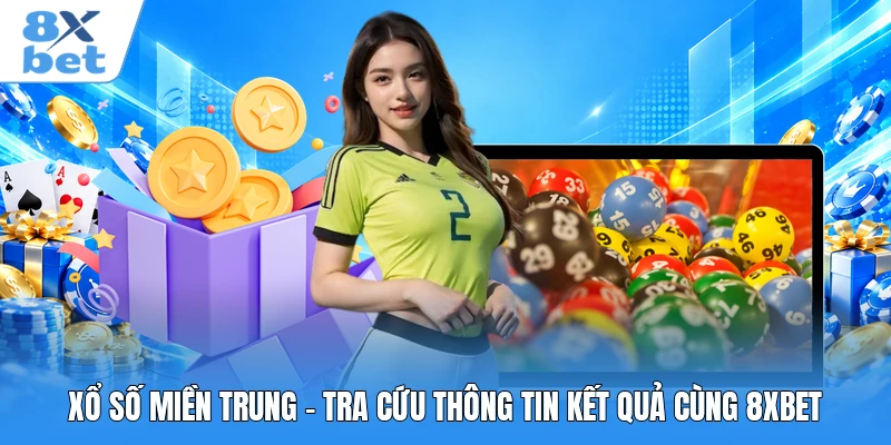 Xổ Số Miền Trung - Tra Cứu Thông Tin Kết Quả Cùng 8XBET