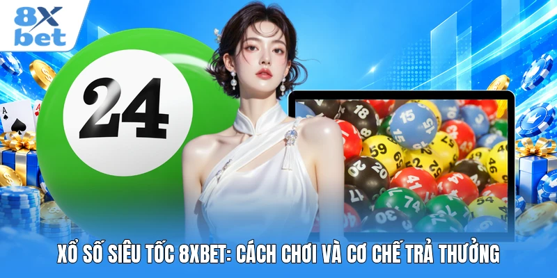 Xổ Số Siêu Tốc 8XBET: Cách Chơi Và Cơ Chế Trả Thưởng