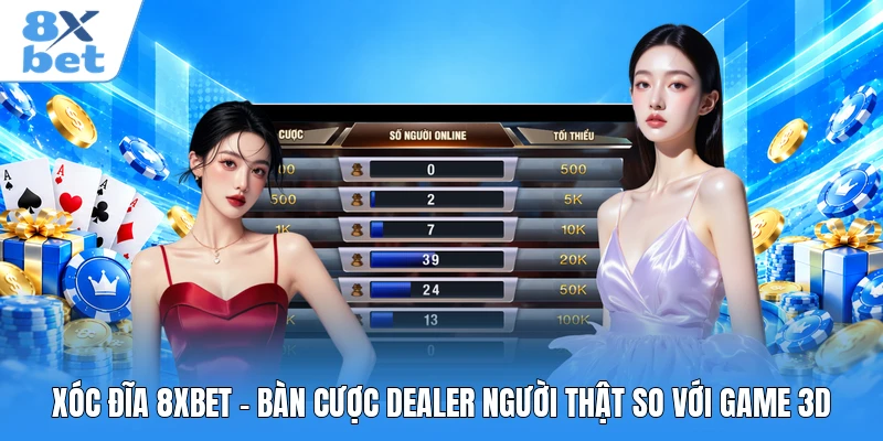 Xóc Đĩa 8XBET - Bàn Cược Dealer Người Thật So Với Game 3D